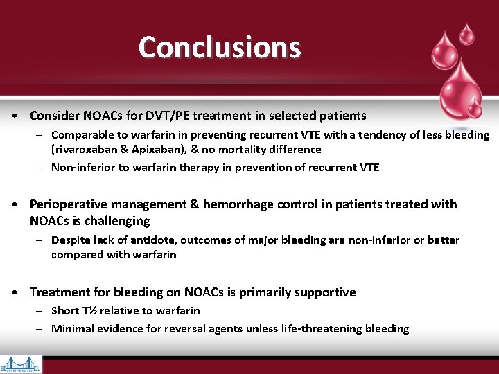 Conclusions • Consider NOACs for DVT/PE treatment in selected patients – Comparable to warfarin Conclusions • Consider NOACs for DVT/PE treatment in selected patients – Comparable to warfarin