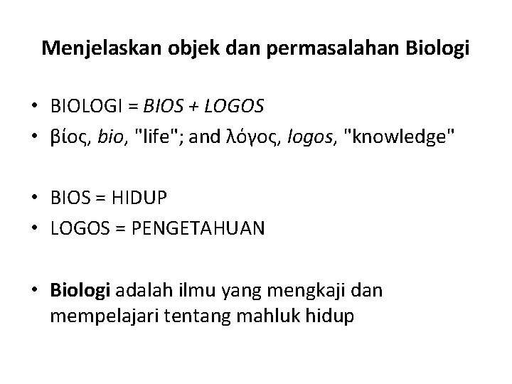 Menjelaskan objek dan permasalahan Biologi • BIOLOGI = BIOS + LOGOS • βίος, bio,