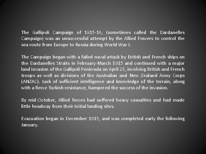 The Gallipoli Campaign of 1915 -16, (sometimes called the Dardanelles Campaign) was an unsuccessful