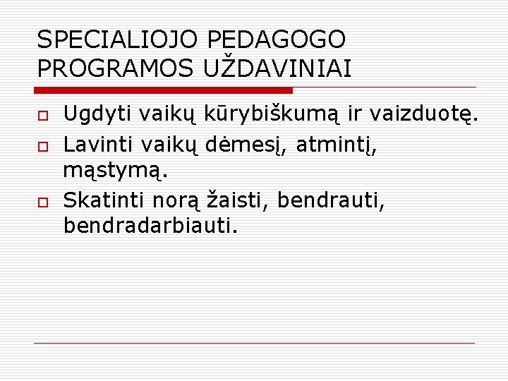 SPECIALIOJO PEDAGOGO PROGRAMOS UŽDAVINIAI o o o Ugdyti vaikų kūrybiškumą ir vaizduotę. Lavinti vaikų