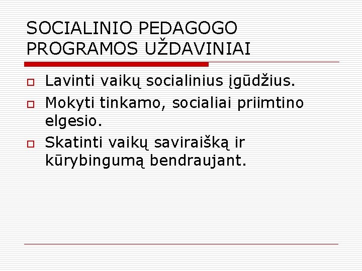 SOCIALINIO PEDAGOGO PROGRAMOS UŽDAVINIAI o o o Lavinti vaikų socialinius įgūdžius. Mokyti tinkamo, socialiai