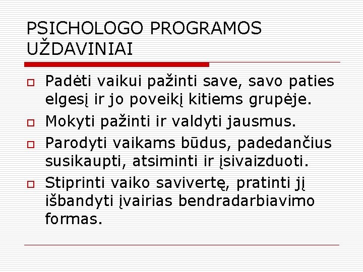 PSICHOLOGO PROGRAMOS UŽDAVINIAI o o Padėti vaikui pažinti save, savo paties elgesį ir jo