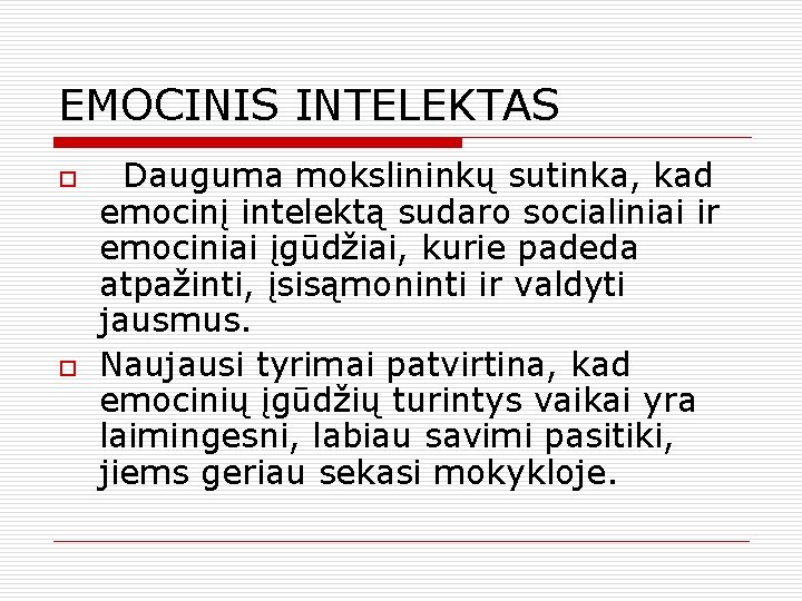 EMOCINIS INTELEKTAS o o Dauguma mokslininkų sutinka, kad emocinį intelektą sudaro socialiniai ir emociniai