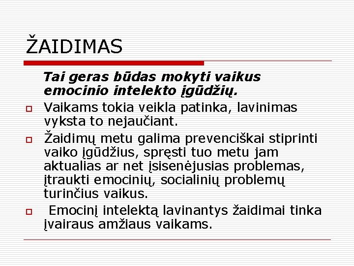 ŽAIDIMAS o o o Tai geras būdas mokyti vaikus emocinio intelekto įgūdžių. Vaikams tokia