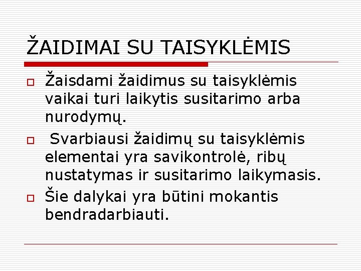 ŽAIDIMAI SU TAISYKLĖMIS o o o Žaisdami žaidimus su taisyklėmis vaikai turi laikytis susitarimo