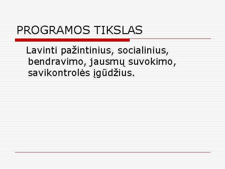 PROGRAMOS TIKSLAS Lavinti pažintinius, socialinius, bendravimo, jausmų suvokimo, savikontrolės įgūdžius. 