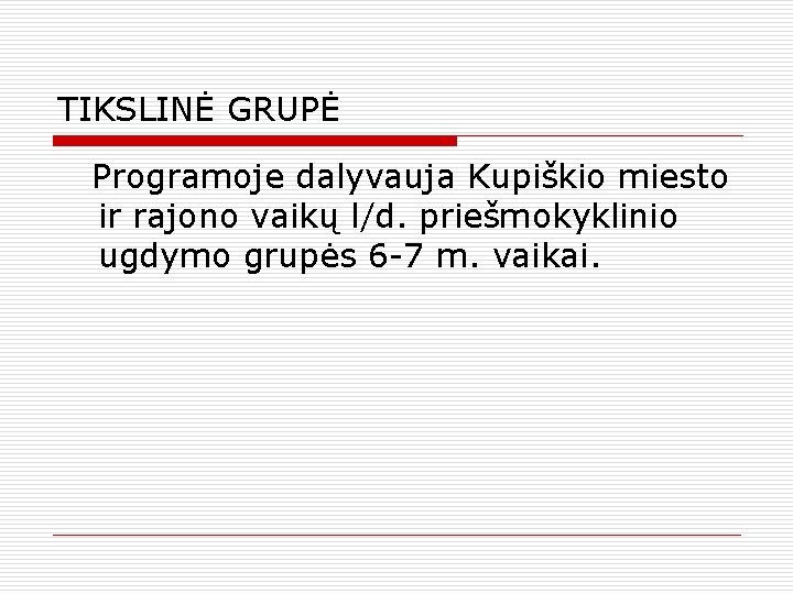 TIKSLINĖ GRUPĖ Programoje dalyvauja Kupiškio miesto ir rajono vaikų l/d. priešmokyklinio ugdymo grupės 6