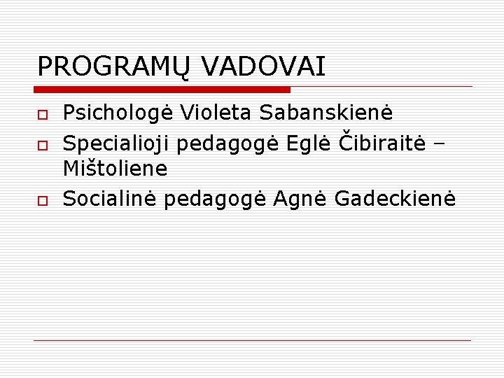 PROGRAMŲ VADOVAI o o o Psichologė Violeta Sabanskienė Specialioji pedagogė Eglė Čibiraitė – Mištoliene