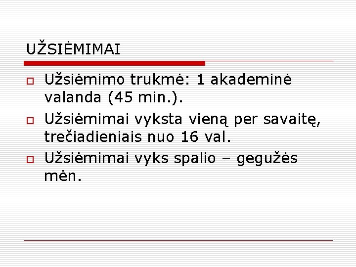 UŽSIĖMIMAI o o o Užsiėmimo trukmė: 1 akademinė valanda (45 min. ). Užsiėmimai vyksta