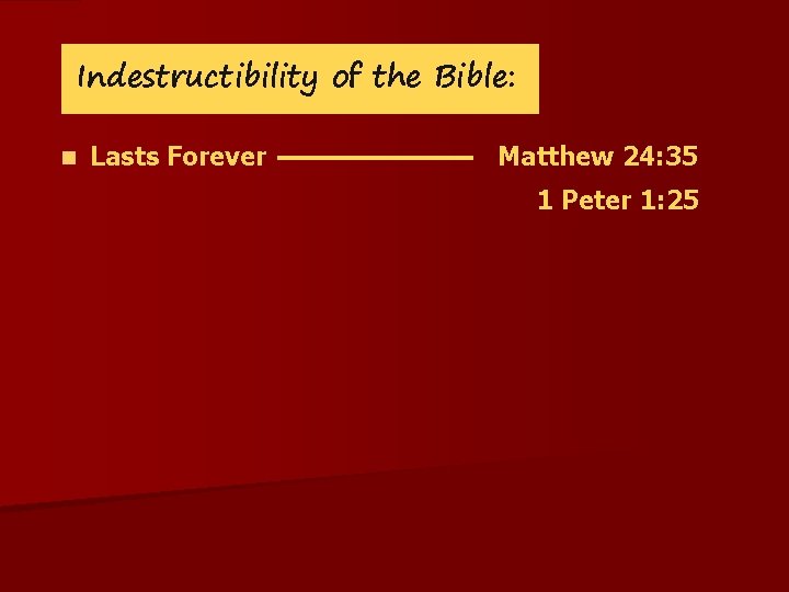 Indestructibility of the Bible: n Lasts Forever Matthew 24: 35 1 Peter 1: 25