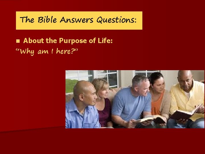 The Bible Answers Questions: n About the Purpose of Life: “Why am I here?