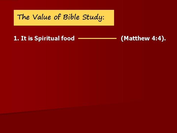 The Value of Bible Study: 1. It is Spiritual food (Matthew 4: 4). 