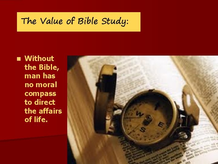 The Value of Bible Study: n Without the Bible, man has no moral compass