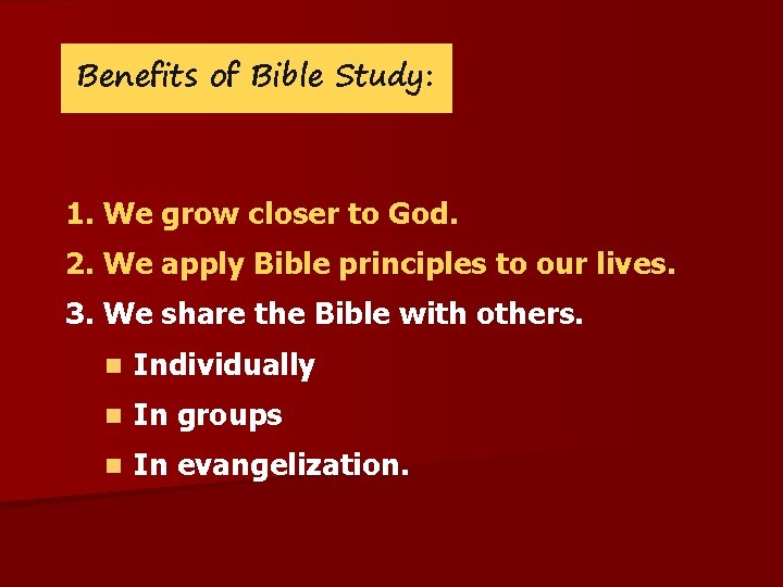 Benefits of Bible Study: 1. We grow closer to God. 2. We apply Bible