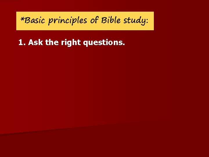 *Basic principles of Bible study: 1. Ask the right questions. 