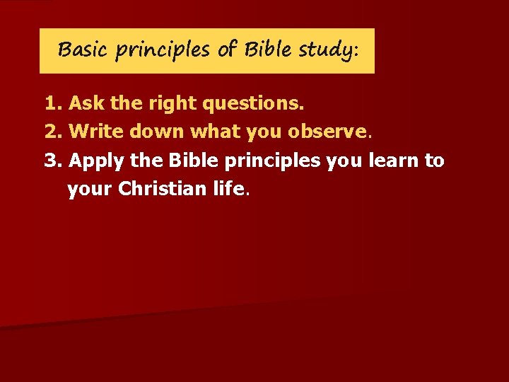 Basic principles of Bible study: 1. Ask the right questions. 2. Write down what