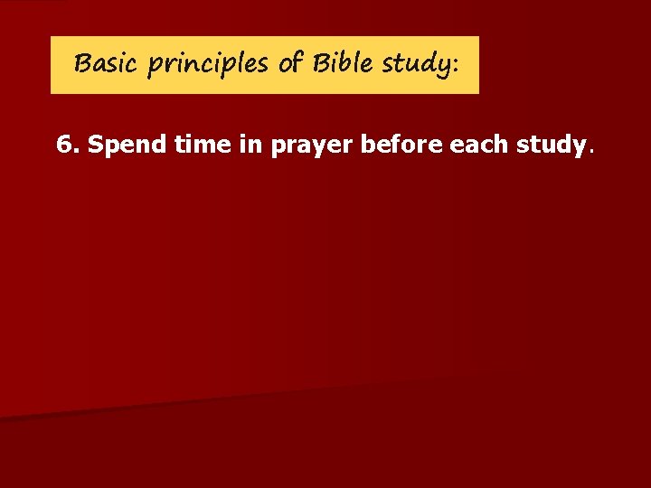 Basic principles of Bible study: 6. Spend time in prayer before each study. 