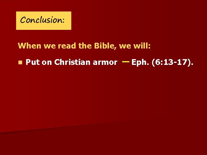 Conclusion: When we read the Bible, we will: n Put on Christian armor Eph.