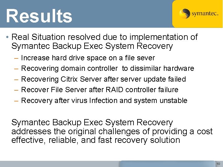 Results • Real Situation resolved due to implementation of Symantec Backup Exec System Recovery