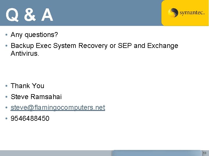 Q&A • Any questions? • Backup Exec System Recovery or SEP and Exchange Antivirus.