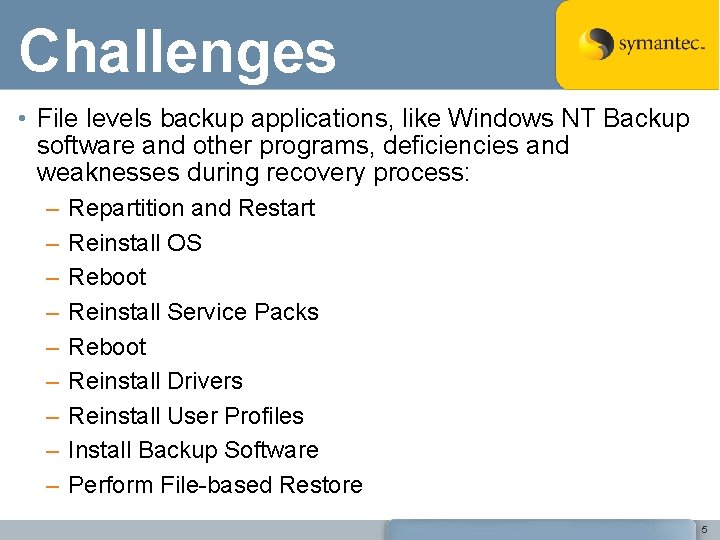 Challenges • File levels backup applications, like Windows NT Backup software and other programs,