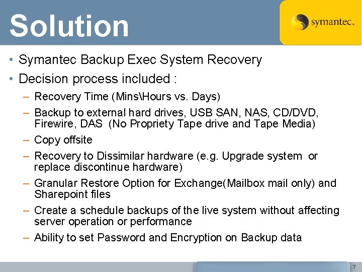Solution • Symantec Backup Exec System Recovery • Decision process included : – Recovery