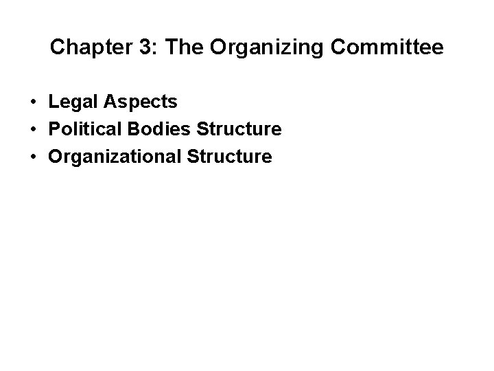 Chapter 3: The Organizing Committee • Legal Aspects • Political Bodies Structure • Organizational