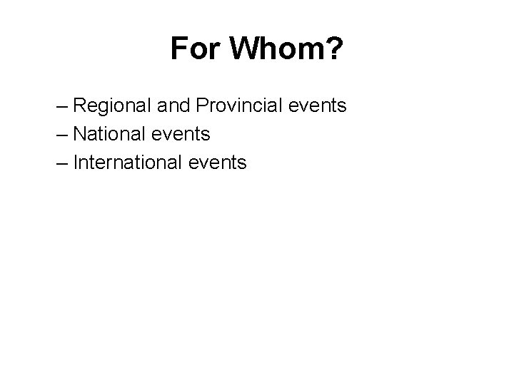 For Whom? – Regional and Provincial events – National events – International events 