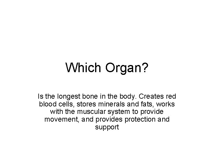 Which Organ? Is the longest bone in the body. Creates red blood cells, stores