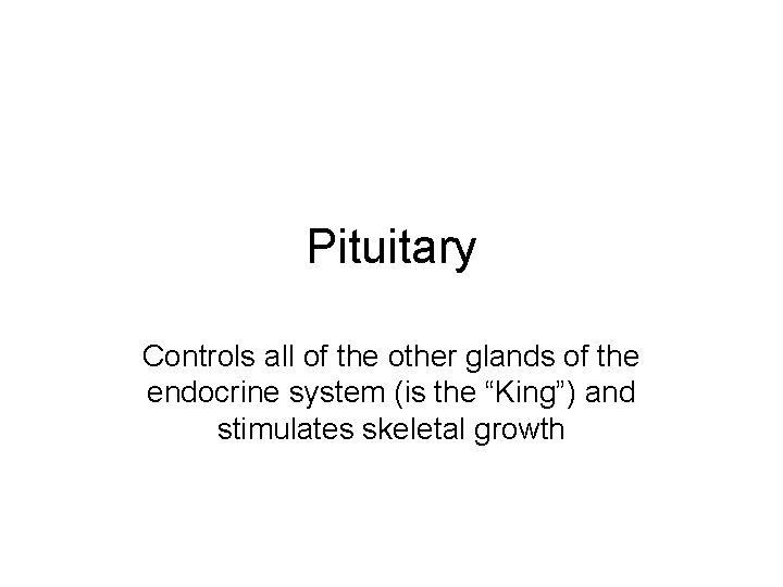 Pituitary Controls all of the other glands of the endocrine system (is the “King”)