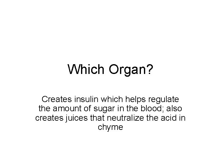 Which Organ? Creates insulin which helps regulate the amount of sugar in the blood;