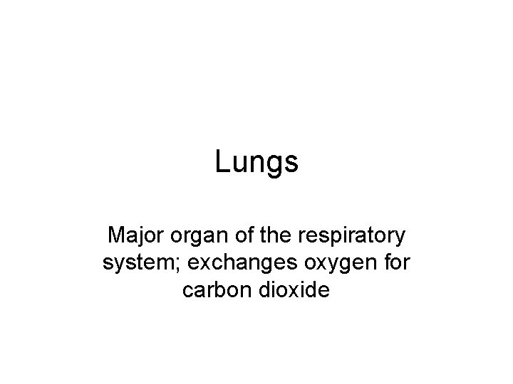 Lungs Major organ of the respiratory system; exchanges oxygen for carbon dioxide 