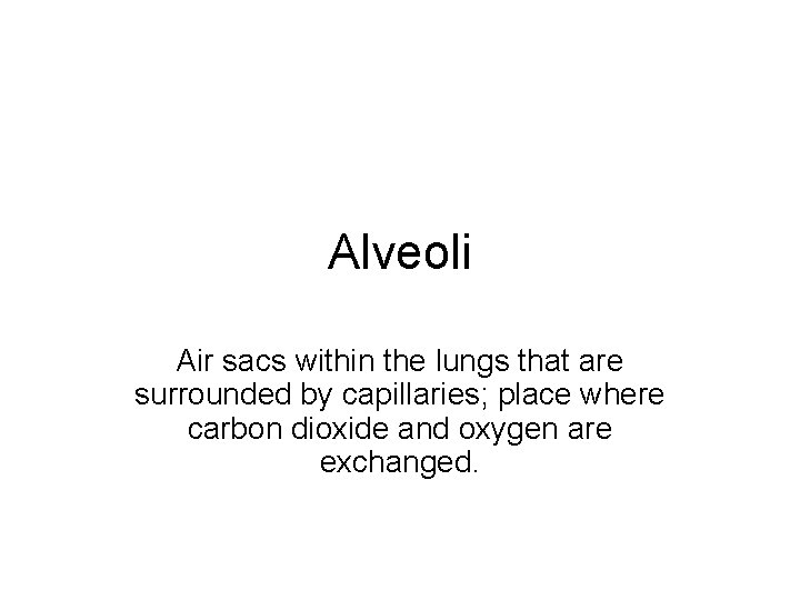 Alveoli Air sacs within the lungs that are surrounded by capillaries; place where carbon