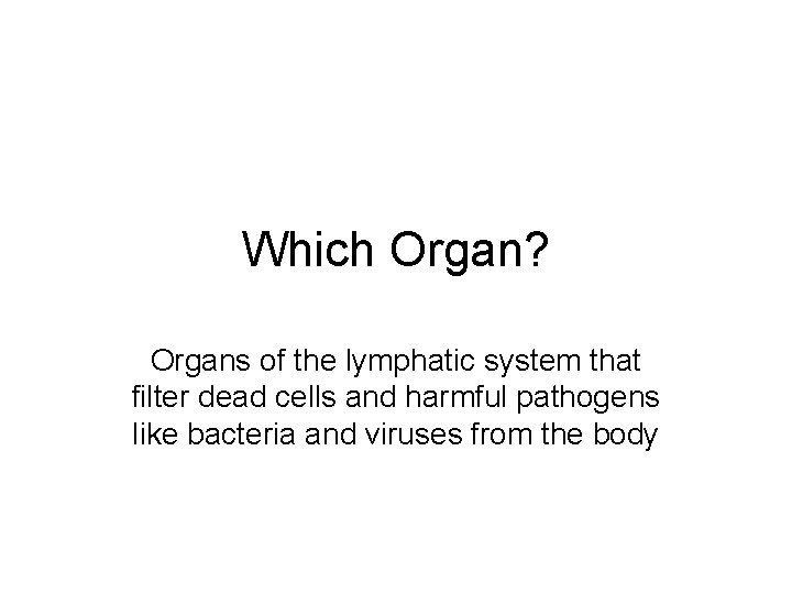 Which Organ? Organs of the lymphatic system that filter dead cells and harmful pathogens