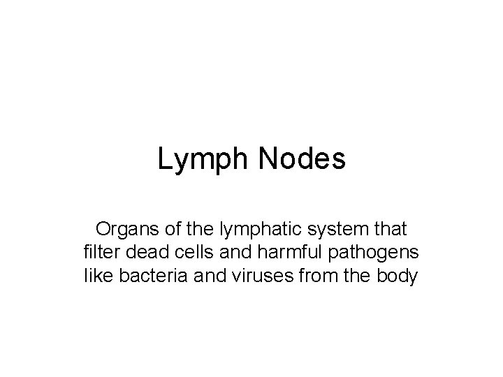 Lymph Nodes Organs of the lymphatic system that filter dead cells and harmful pathogens