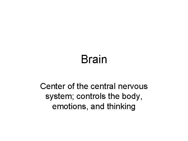 Brain Center of the central nervous system; controls the body, emotions, and thinking 