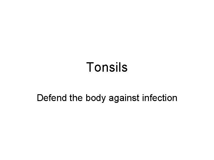 Tonsils Defend the body against infection 