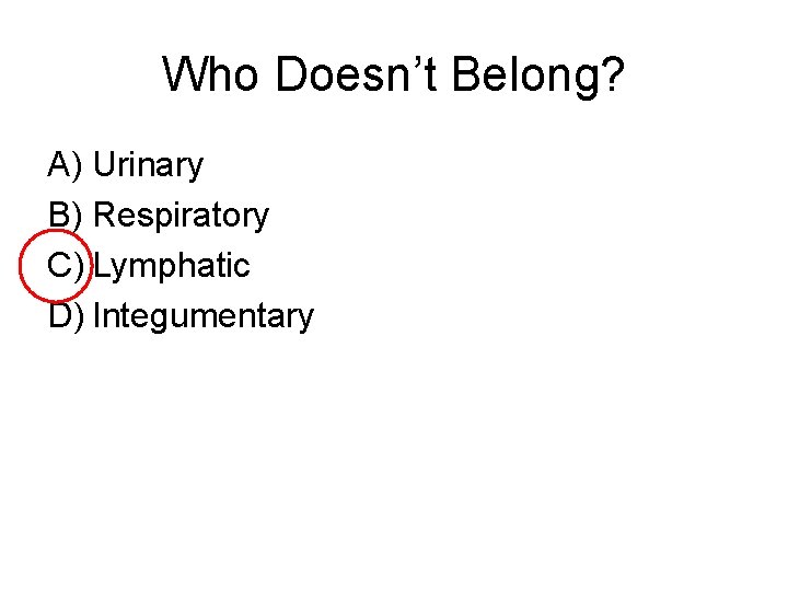 Who Doesn’t Belong? A) Urinary B) Respiratory C) Lymphatic D) Integumentary 