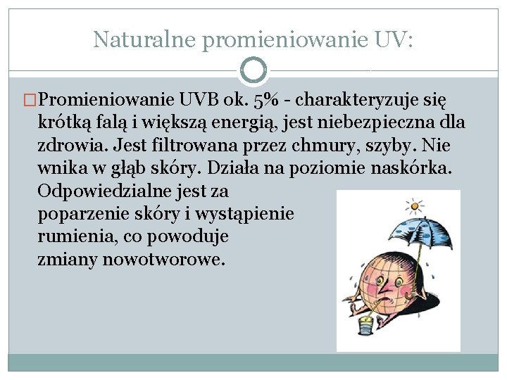 Naturalne promieniowanie UV: �Promieniowanie UVB ok. 5% - charakteryzuje się krótką falą i większą