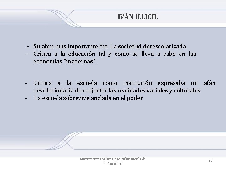 IVÁN ILLICH. ‐ Su obra más importante fue La sociedad desescolarizada. ‐ Crítica a