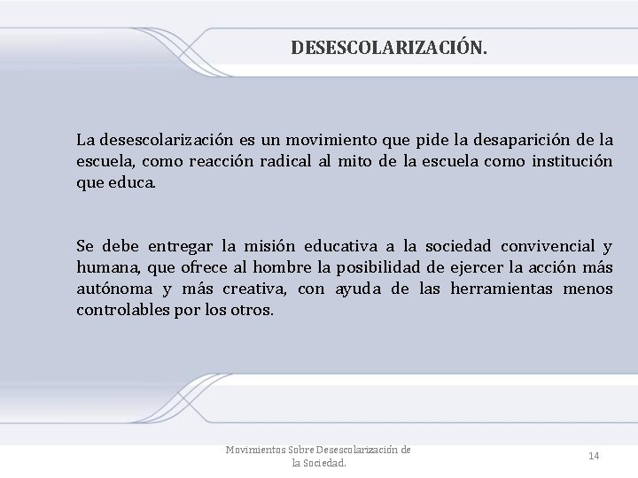 DESESCOLARIZACIÓN. La desescolarización es un movimiento que pide la desaparición de la escuela, como