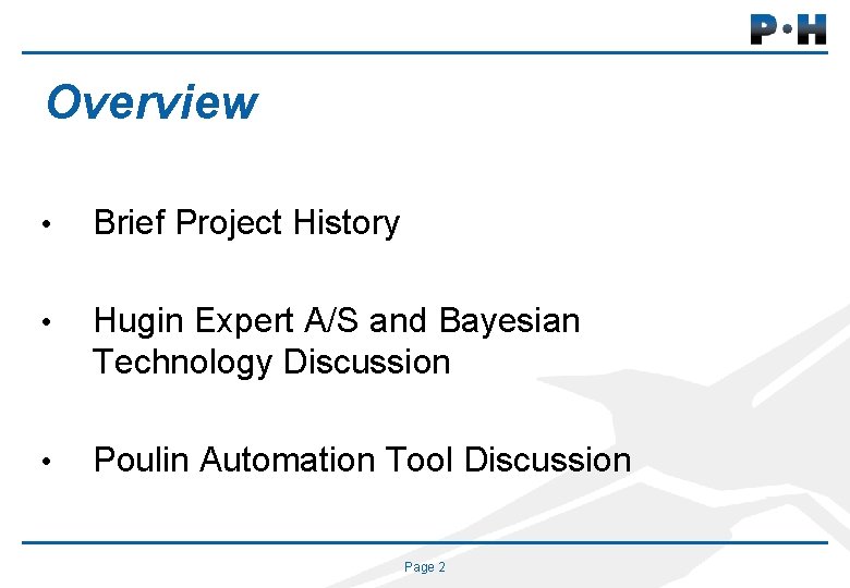 Overview • Brief Project History • Hugin Expert A/S and Bayesian Technology Discussion •