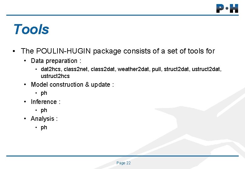Tools • The POULIN-HUGIN package consists of a set of tools for • Data
