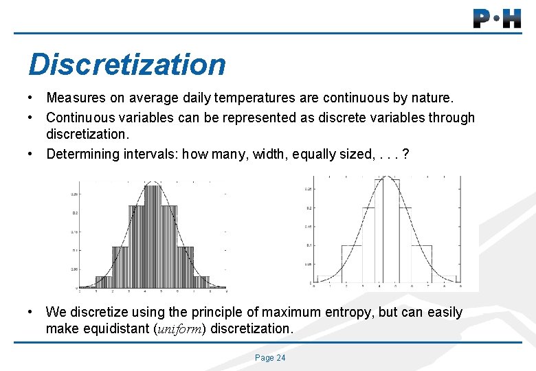 Discretization • Measures on average daily temperatures are continuous by nature. • Continuous variables