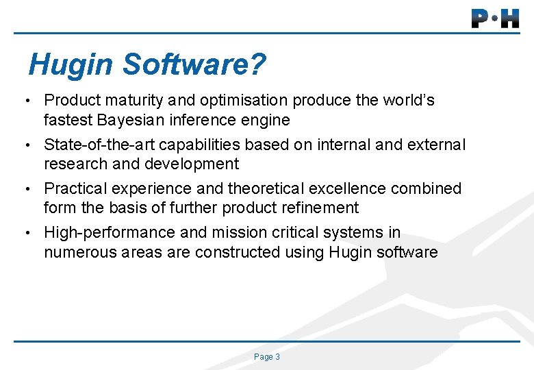 Hugin Software? • Product maturity and optimisation produce the world’s fastest Bayesian inference engine