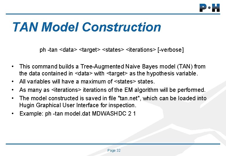 TAN Model Construction ph -tan <data> <target> <states> <iterations> [-verbose] • This command builds