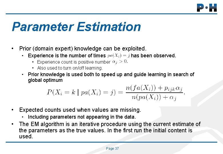 Parameter Estimation • Prior (domain expert) knowledge can be exploited. • Experience is the