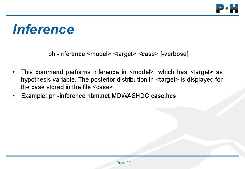 Inference ph -inference <model> <target> <case> [-verbose] • This command performs inference in <model>,