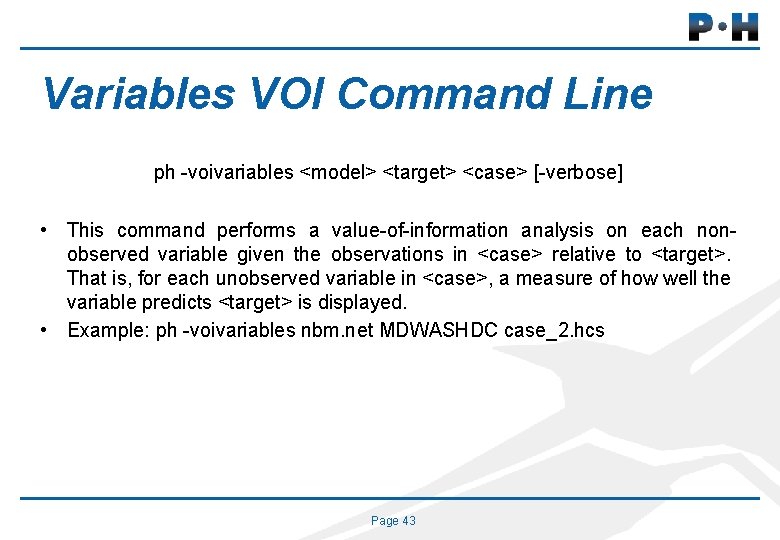 Variables VOI Command Line ph -voivariables <model> <target> <case> [-verbose] • This command performs