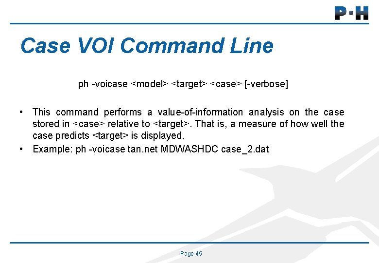 Case VOI Command Line ph -voicase <model> <target> <case> [-verbose] • This command performs